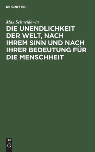 Die Unendlichkeit Der Welt, Nach Ihrem Sinn Und Nach Ihrer Bedeutung Fur Die Menschheit: Gedanken Zum Angebinde Des Dreihundertjahrigen Gedachtnisses Des Martyriums Giordano Bruno's Fur Die Lehre Von Der Unendlichkeit Der Welt