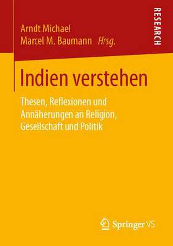 Indien verstehen: Thesen, Reflexionen und Annaherungen an Religion, Gesellschaft und Politik