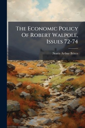 Cover image for The Economic Policy Of Robert Walpole, Issues 72-74