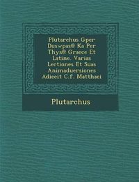 Cover image for Plutarchus Gper Duswp As@ Ka Per T Hys@ Graece Et Latine. Varias Lectiones Et Suas Animaduersiones Adiecit C.F. Matthaei