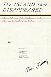 Cover image for The Island that Disappeared: The Lost History of the Mayflower's Sister Ship and Its Rival Puritan Colony