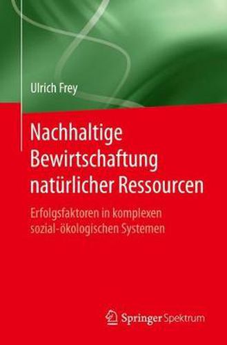 Nachhaltige Bewirtschaftung Naturlicher Ressourcen: Erfolgsfaktoren in Komplexen Sozial-OEkologischen Systemen