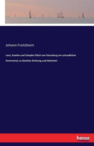 Lenz, Goethe und Cleophe Fibich von Strassburg ein urkundlicher Kommentar zu Goethes Dichtung und Wahrheit