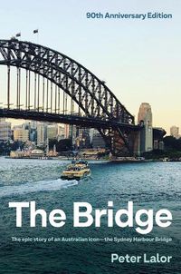 Cover image for The Bridge: The epic story of an Australian icon - the Sydney Harbour Bridge