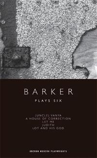 Cover image for Barker: Plays Six: (Uncle) Vanya; A House of Correction; Let Me; Judith; Lot and His God