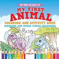 Cover image for Art Book for Kids 9-12. My First Animal Coloring and Activity Book Dinosaur and Other Fierce Creatures. One Giant Activity Book Kids. Hours of Step-by-Step Drawing and Coloring Exercises