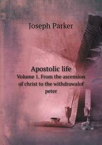 Cover image for Apostolic life Volume 1. From the ascension of christ to the withdrawalof peter