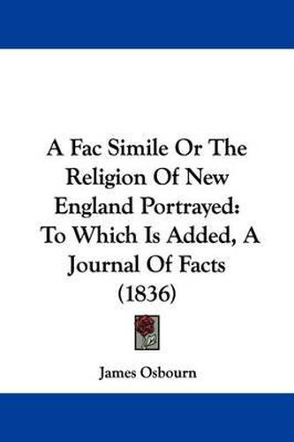 Cover image for A Fac Simile or the Religion of New England Portrayed: To Which Is Added, a Journal of Facts (1836)
