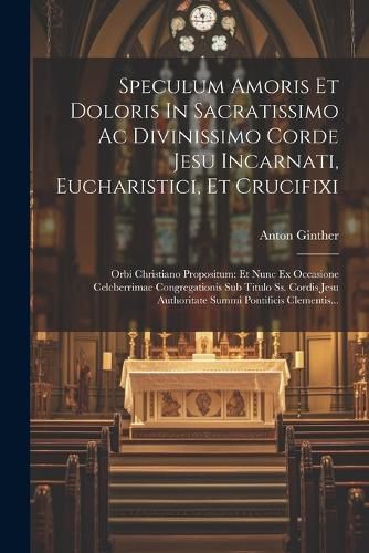 Cover image for Speculum Amoris Et Doloris In Sacratissimo Ac Divinissimo Corde Jesu Incarnati, Eucharistici, Et Crucifixi