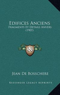 Cover image for Edifices Anciens: Fragments Et Details Anvers (1907)