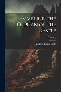 Cover image for Emmeline, the Orphan of the Castle; Volume 4