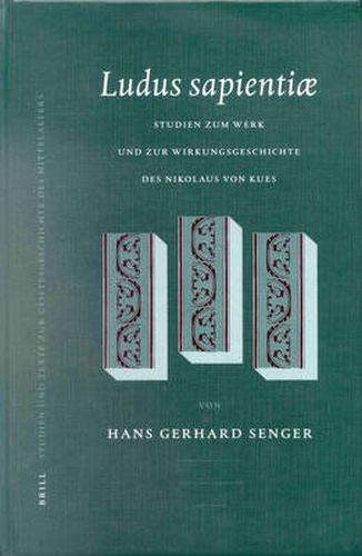 Ludus Sapientiae: Studien zum Werk und zur Wirkungsgeschichte des Nikolaus von Kues