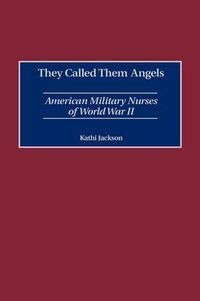 Cover image for They Called Them Angels: American Military Nurses of World War II