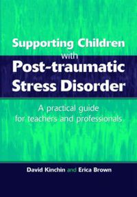 Cover image for Supporting Children with Post Tramautic Stress Disorder: A Practical Guide for Teachers and Profesionals