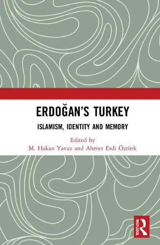 Erdogan's Turkey: Islamism, Identity and Memory