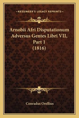 Arnobii Afri Disputationum Adversus Gentes Libri VII, Part 1 (1816)