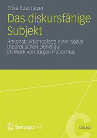 Cover image for Das Diskursfahige Subjekt: Rekonstruktionspfade Einer Sozialtheoretischen Denkfigur Im Werk Von Jurgen Habermas