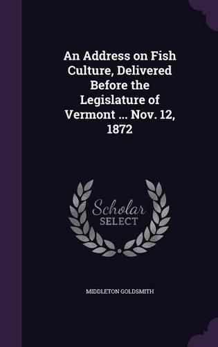 Cover image for An Address on Fish Culture, Delivered Before the Legislature of Vermont ... Nov. 12, 1872