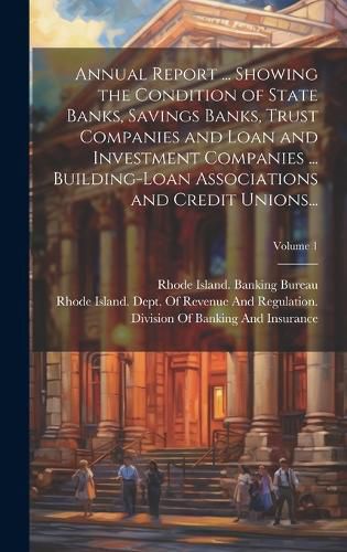 Cover image for Annual Report ... Showing the Condition of State Banks, Savings Banks, Trust Companies and Loan and Investment Companies ... Building-Loan Associations and Credit Unions...; Volume 1