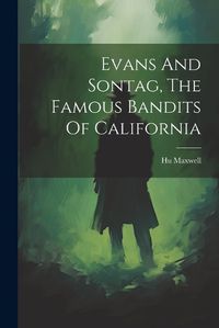 Cover image for Evans And Sontag, The Famous Bandits Of California