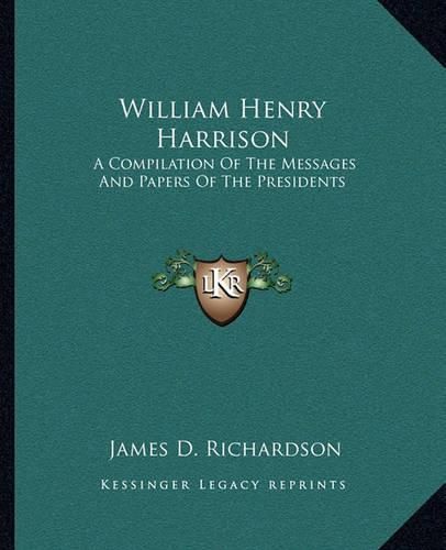 Cover image for William Henry Harrison: A Compilation of the Messages and Papers of the Presidents