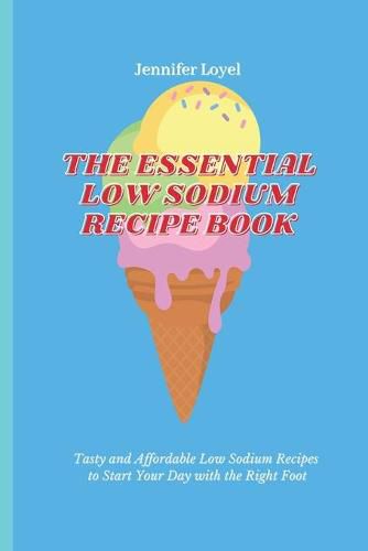 The Essential Low Sodium Recipe Book: Tasty and Affordable Low Sodium Recipes to Start Your Day with the Right Foot