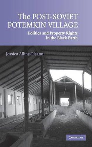 The Post-Soviet Potemkin Village: Politics and Property Rights in the Black Earth