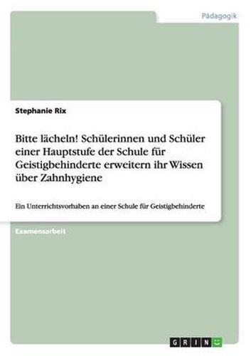 Cover image for Bitte lacheln! Schulerinnen und Schuler einer Hauptstufe der Schule fur Geistigbehinderte erweitern ihr Wissen uber Zahnhygiene: Ein Unterrichtsvorhaben an einer Schule fur Geistigbehinderte