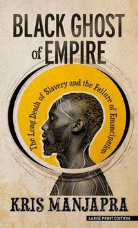 Cover image for Black Ghost of Empire: The Long Death of Slavery and the Failure of Emancipation