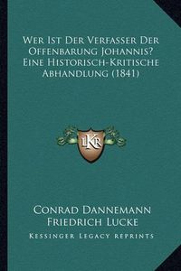 Cover image for Wer Ist Der Verfasser Der Offenbarung Johannis? Eine Historisch-Kritische Abhandlung (1841)