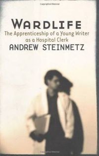 Cover image for Wardlife: The Apprenticeship of a Young Writer as a Hospital Clerk