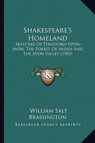 Shakespeare's Homeland Shakespeare's Homeland: Sketches of Stratford-Upon-Avon, the Forest of Arden and Thesketches of Stratford-Upon-Avon, the Forest of Arden and the Avon Valley (1903) Avon Valley (1903)