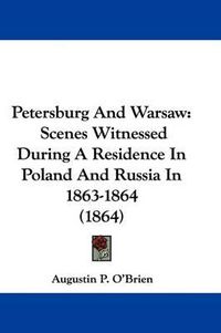 Cover image for Petersburg And Warsaw: Scenes Witnessed During A Residence In Poland And Russia In 1863-1864 (1864)