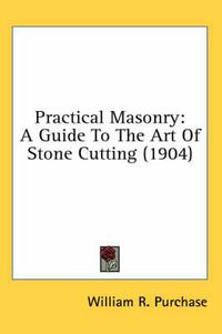 Cover image for Practical Masonry: A Guide to the Art of Stone Cutting