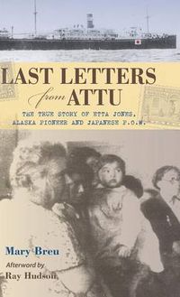 Cover image for Last Letters from Attu: The True Story of Etta Jones, Alaska Pioneer and Japanese POW