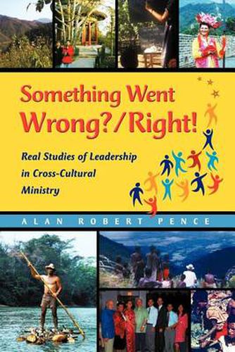 Something Went Wrong? / Right!: Real Studies of Leadership in Cross-Cultural Ministry