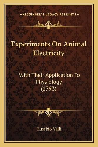 Experiments on Animal Electricity: With Their Application to Physiology (1793)