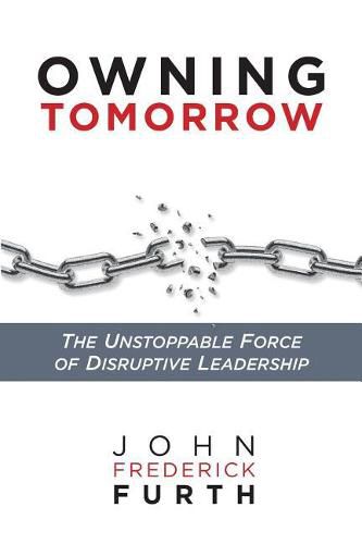 Cover image for Owning Tomorrow: The Unstoppable Force of Disruptive Leadership