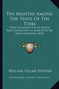 Cover image for Ten Months Among the Tents of the Tuski: With Incidents of an Arctic Boat Expedition in Search of Sir John Franklin (1853)