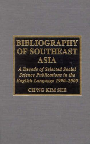 Cover image for Bibliography of Southeast Asia: A Decade of Selected Social Science Publications in the English Language 1990 - 2000