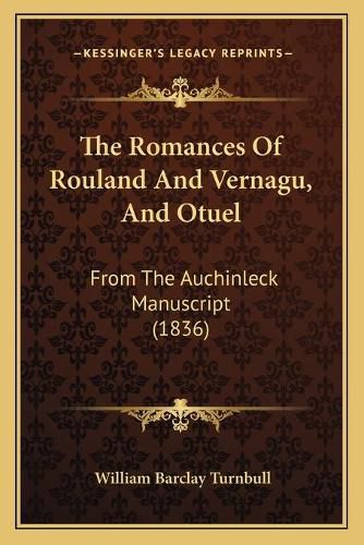 The Romances of Rouland and Vernagu, and Otuel: From the Auchinleck Manuscript (1836)