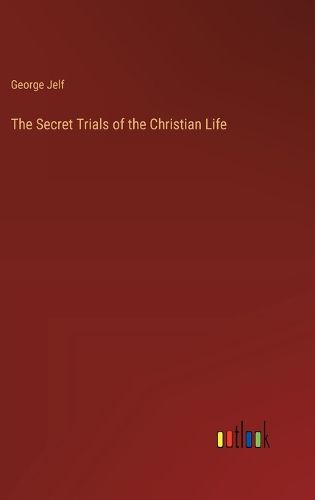 The Secret Trials of the Christian Life