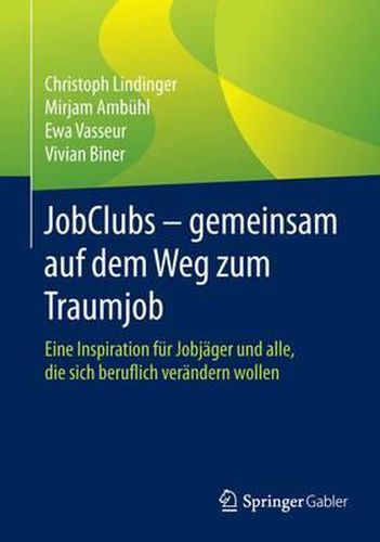 JobClubs - gemeinsam auf dem Weg zum Traumjob: Eine Inspiration fur Jobjager und alle, die sich beruflich verandern wollen