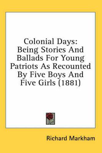 Colonial Days: Being Stories and Ballads for Young Patriots as Recounted by Five Boys and Five Girls (1881)