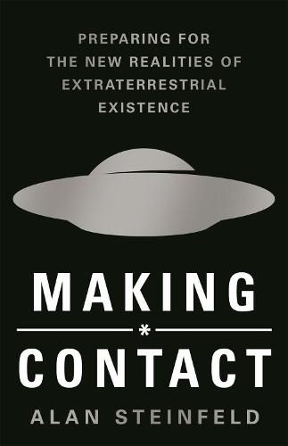 Making Contact: Preparing for the New Realities of Extraterrestrial Existenc
