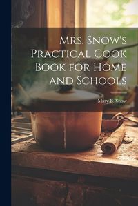 Cover image for Mrs. Snow's Practical Cook Book for Home and Schools