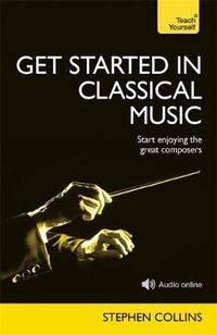 Cover image for Get Started In Classical Music: A concise, listener-focused guide to enjoying the great composers