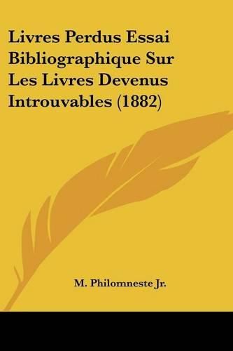 Cover image for Livres Perdus Essai Bibliographique Sur Les Livres Devenus Introuvables (1882)