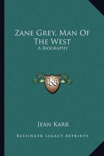 Zane Grey, Man of the West: A Biography