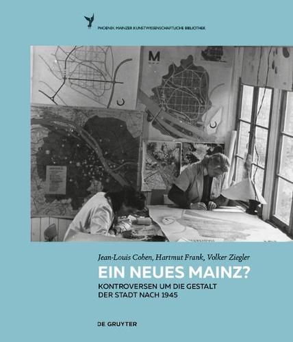 Ein neues Mainz?: Kontroversen um die Gestalt der Stadt nach 1945